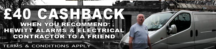 #£40 CASHBACK WHEN YOU recommend HEWITT ALARMS & ELECTRICAL CONTRACTOR TO A FRiEND | Southport Electrician